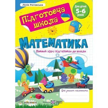 Підготовча школа Пiдручники i посiбники Математика: повний курс підготовки до школи 5-6 років Роговська Л 9789660742505 фото
