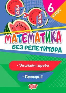 Без репетитора Торсінг Математика 6 клас Звичайні дроби Пропорції 9789669399397 фото